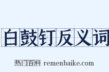 白鼓钉反义词是什么意思的图片
